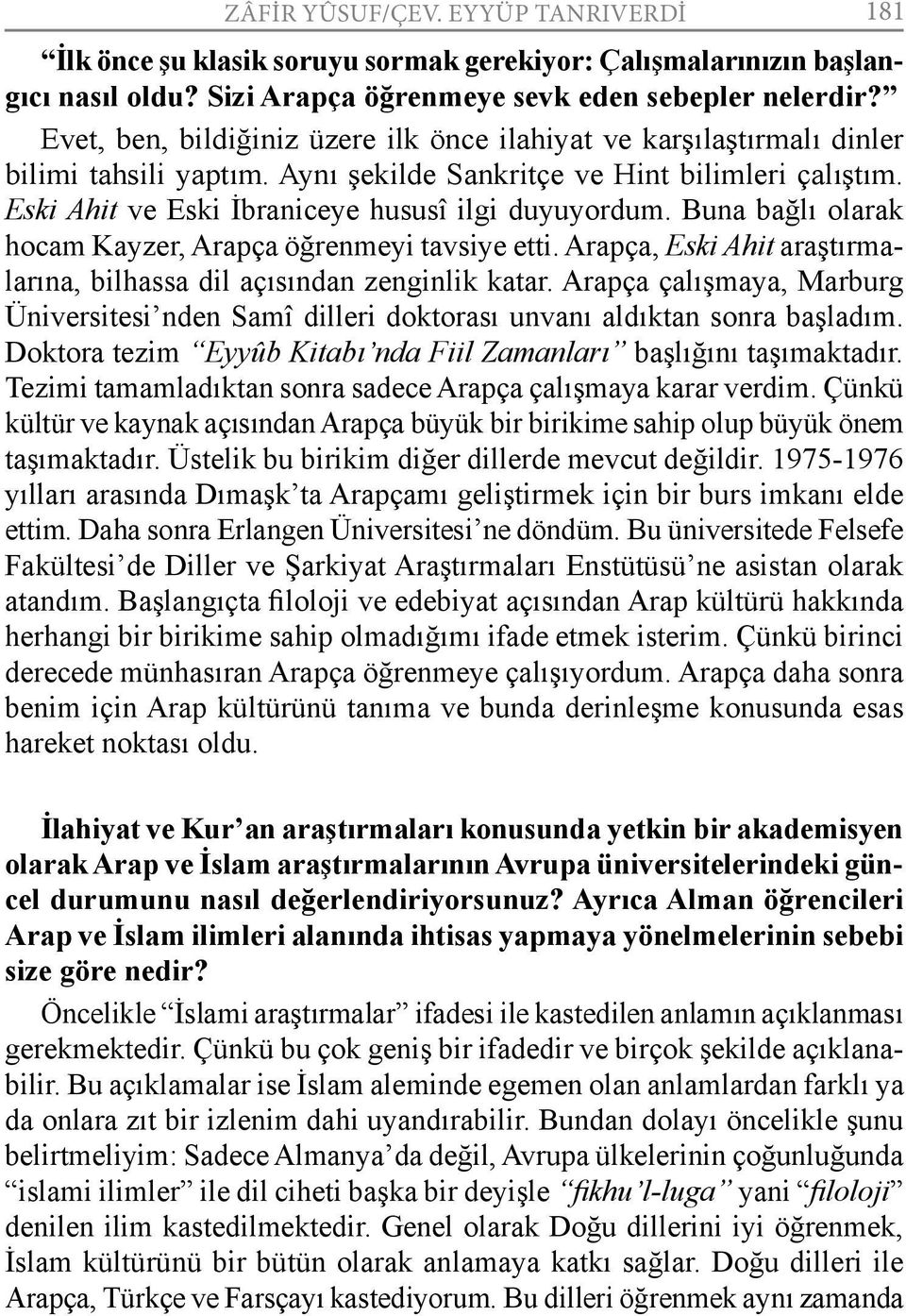 Buna bağlı olarak hocam Kayzer, Arapça öğrenmeyi tavsiye etti. Arapça, Eski Ahit araştırmalarına, bilhassa dil açısından zenginlik katar.