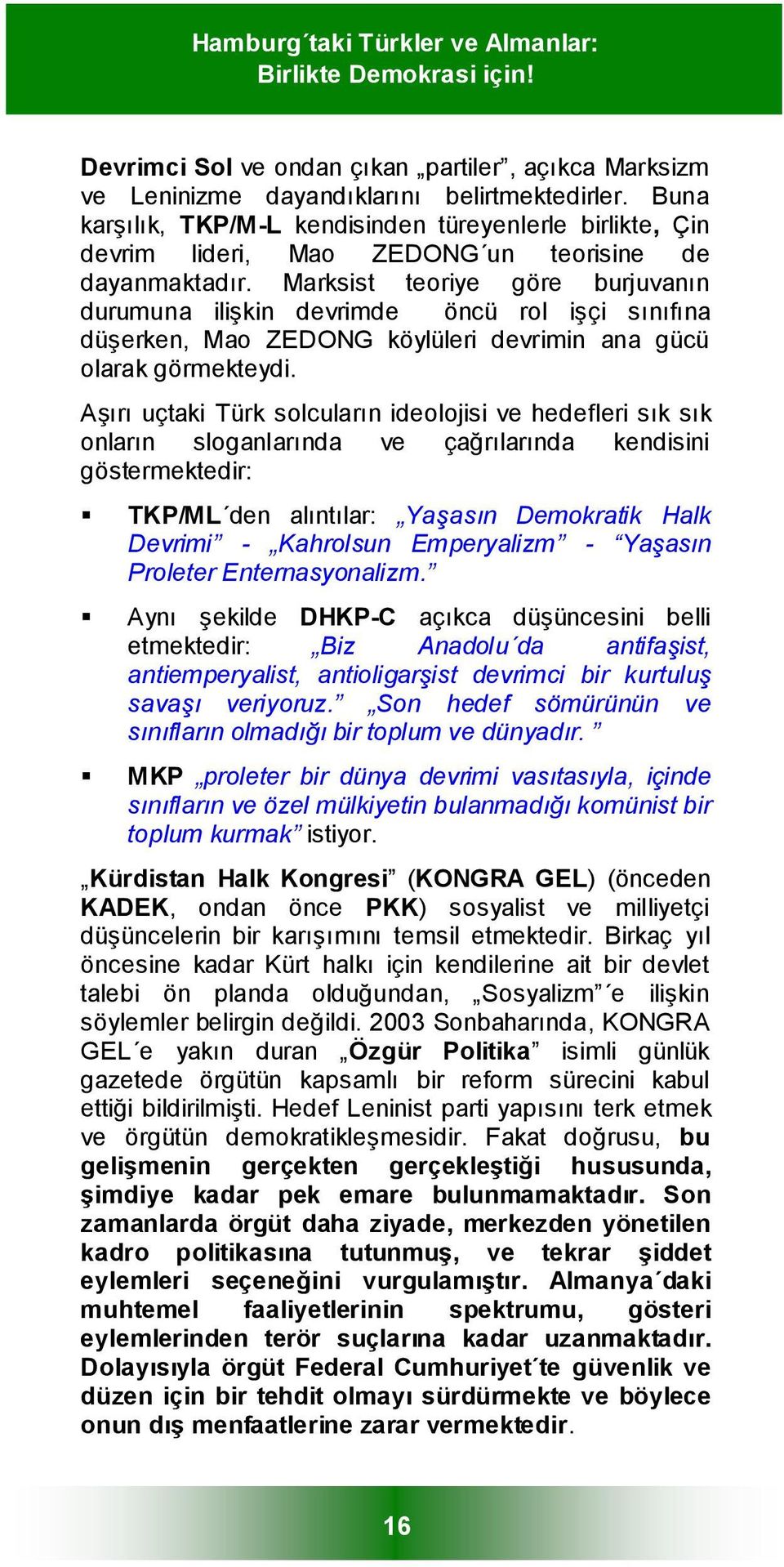 Marksist teoriye göre burjuvanın durumuna ilişkin devrimde öncü rol işçi sınıfına düşerken, Mao ZEDONG köylüleri devrimin ana gücü olarak görmekteydi.