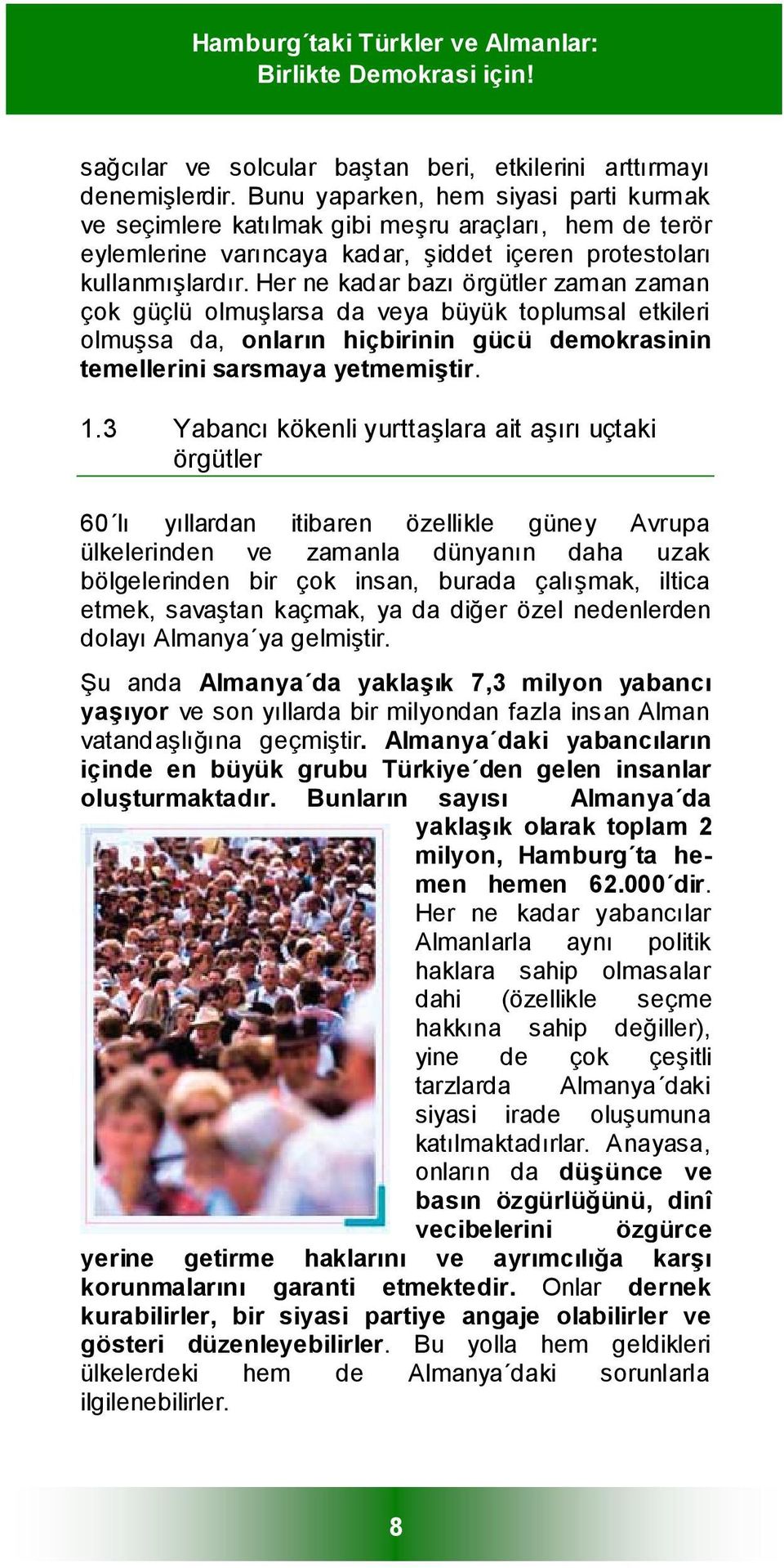 Her ne kadar bazı örgütler zaman zaman çok güçlü olmuşlarsa da veya büyük toplumsal etkileri olmuşsa da, onların hiçbirinin gücü demokrasinin temellerini sarsmaya yetmemiştir. 1.