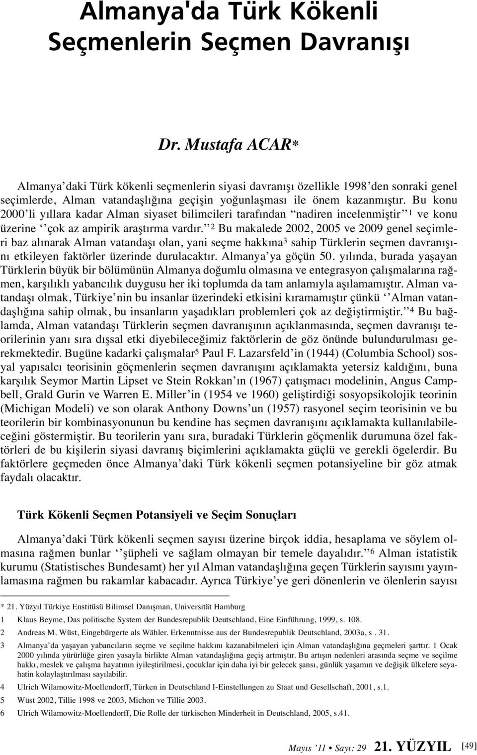 Bu konu 2000 li yıllara kadar Alman siyaset bilimcileri tarafından nadiren incelenmiştir 1 ve konu üzerine çok az ampirik araştırma vardır.