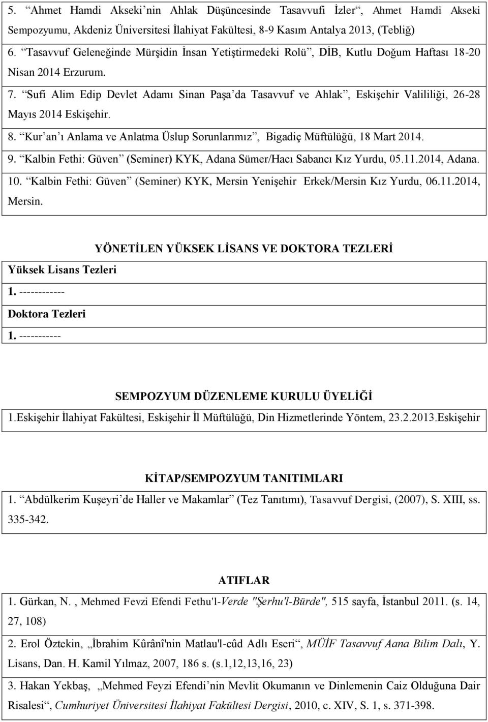 Sufi Alim Edip Devlet Adamı Sinan Paşa da Tasavvuf ve Ahlak, Eskişehir Valililiği, 26-28 Mayıs 2014 Eskişehir. 8. Kur an ı Anlama ve Anlatma Üslup Sorunlarımız, Bigadiç Müftülüğü, 18 Mart 2014. 9.