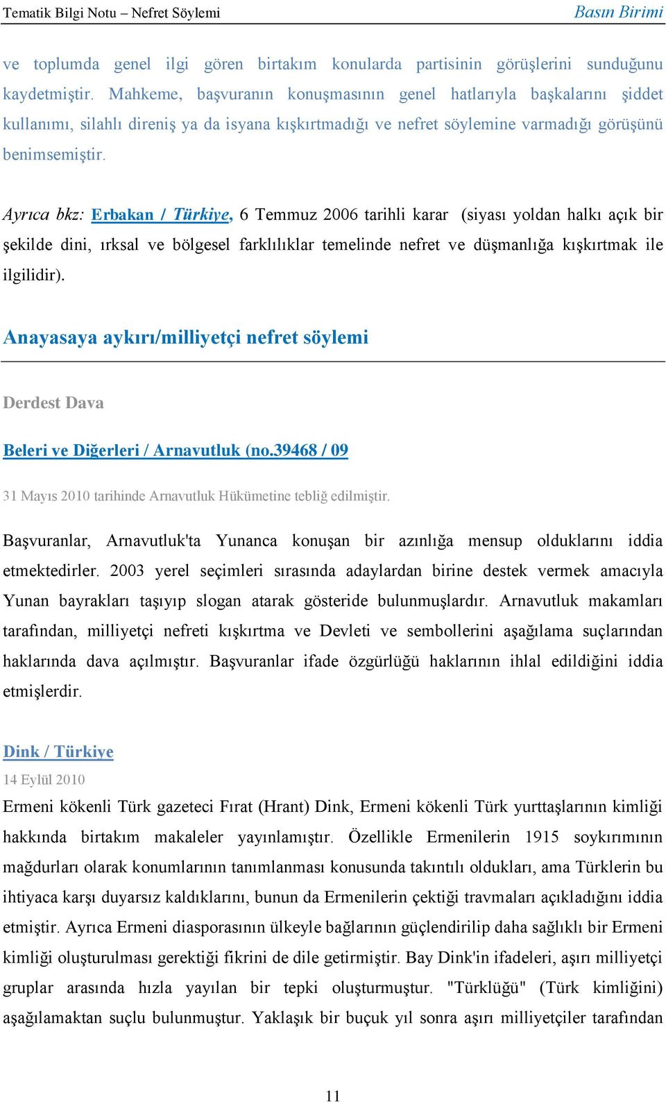 Ayrıca bkz: Erbakan / Türkiye, 6 Temmuz 2006 tarihli karar (siyası yoldan halkı açık bir şekilde dini, ırksal ve bölgesel farklılıklar temelinde nefret ve düşmanlığa kışkırtmak ile ilgilidir).