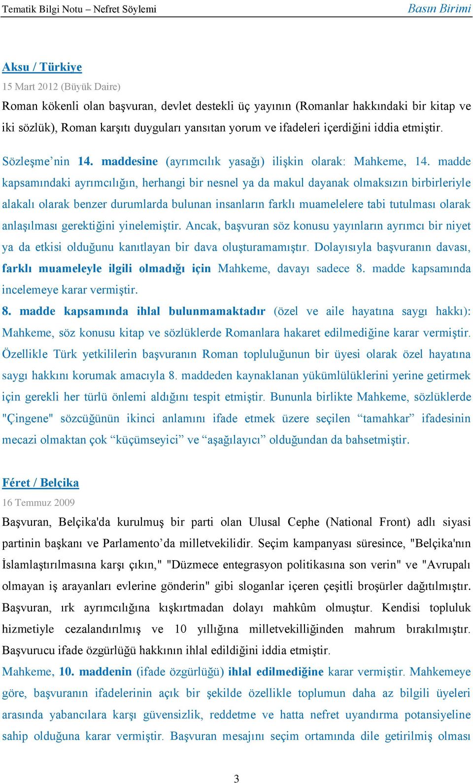 madde kapsamındaki ayrımcılığın, herhangi bir nesnel ya da makul dayanak olmaksızın birbirleriyle alakalı olarak benzer durumlarda bulunan insanların farklı muamelelere tabi tutulması olarak