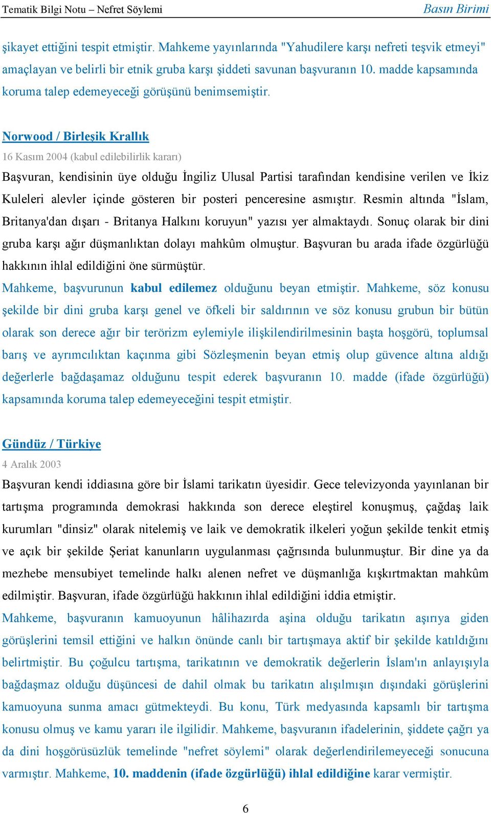 Norwood / Birleşik Krallık 16 Kasım 2004 (kabul edilebilirlik kararı) Başvuran, kendisinin üye olduğu İngiliz Ulusal Partisi tarafından kendisine verilen ve İkiz Kuleleri alevler içinde gösteren bir