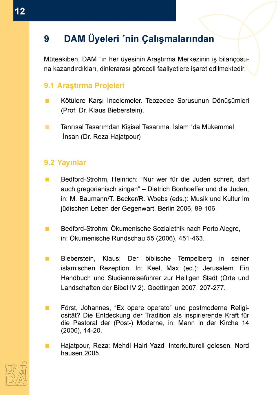 2 Yayınlar Bedford-Strohm, Heinrich: Nur wer für die Juden schreit, darf auch gregorianisch singen Dietrich Bonhoeffer und die Juden, in: M. Baumann/T. Becker/R. Woebs (eds.