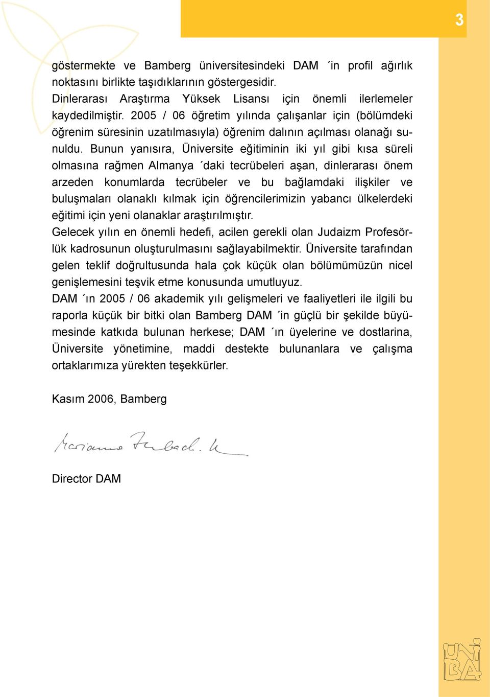 Bunun yanısıra, Üniversite eğitiminin iki yıl gibi kısa süreli olmasına rağmen Almanya daki tecrübeleri aşan, dinlerarası önem arzeden konumlarda tecrübeler ve bu bağlamdaki ilişkiler ve buluşmaları