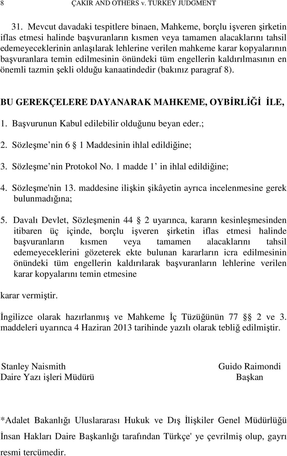 karar kopyalarının başvuranlara temin edilmesinin önündeki tüm engellerin kaldırılmasının en önemli tazmin şekli olduğu kanaatindedir (bakınız paragraf 8).