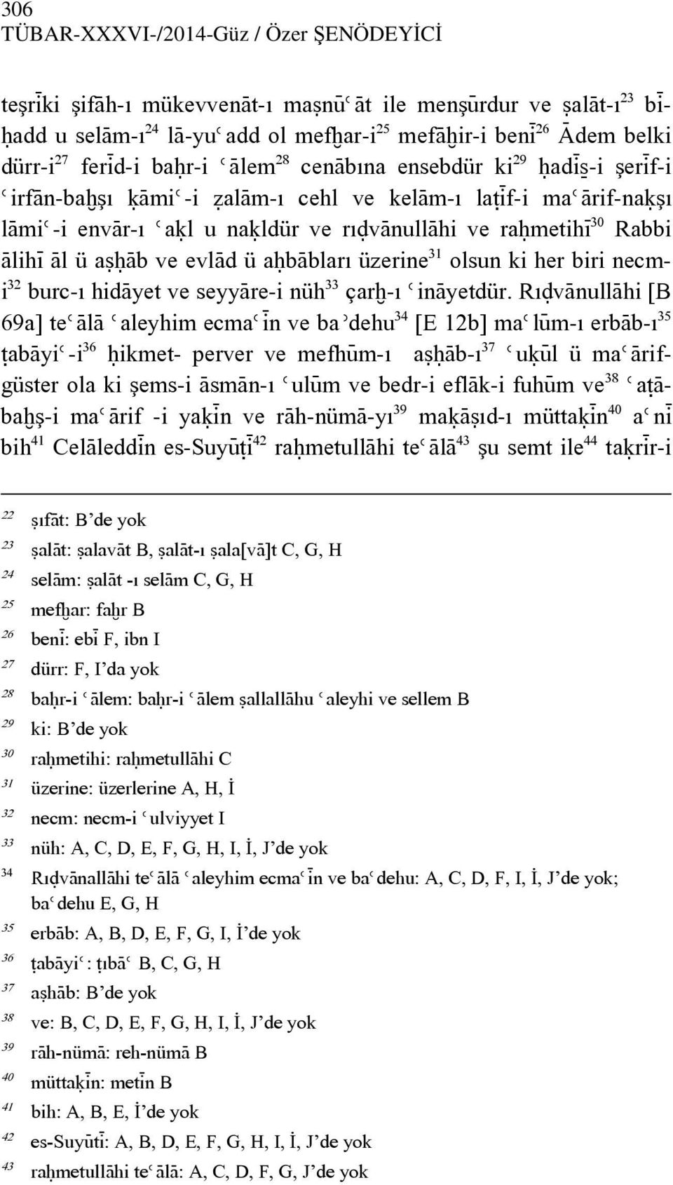 Àlihí Àl ü aãóàb ve evlàd ü aóbàbları üzerine 31 olsun ki her biri necmi 32 burc-ı hidàyet ve seyyàre-i nüh 33 çarò-ı èinàyetdür.