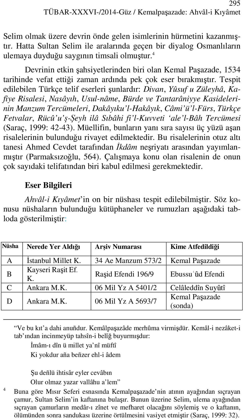 4 Devrinin etkin şahsiyetlerinden biri olan Kemal Paşazade, 1534 tarihinde vefat ettiği zaman ardında pek çok eser bırakmıştır.