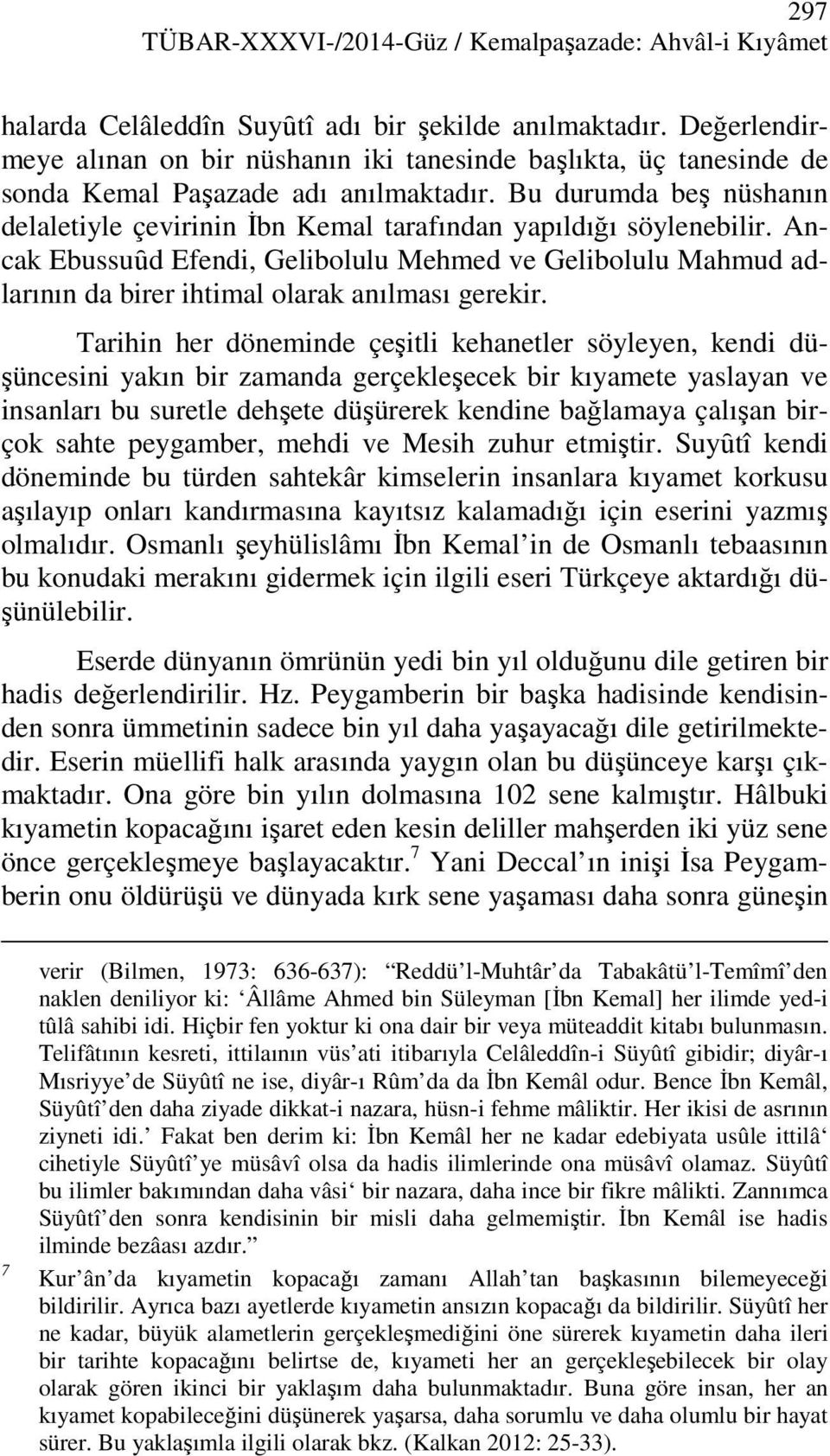 Bu durumda beş nüshanın delaletiyle çevirinin Đbn Kemal tarafından yapıldığı söylenebilir.