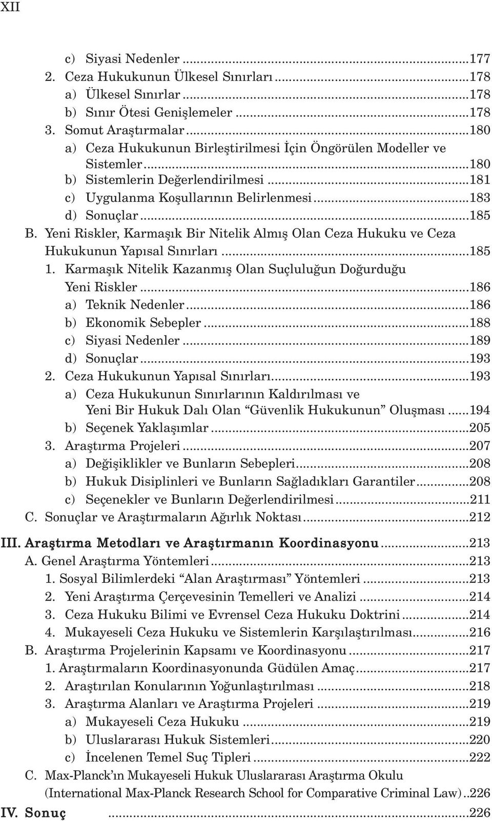 Yeni Riskler, Karmafl k Bir Nitelik Alm fl Olan Ceza Hukuku ve Ceza Hukukunun Yap sal S n rlar...185 1. Karmafl k Nitelik Kazanm fl Olan Suçlulu un Do urdu u Yeni Riskler...186 a) Teknik Nedenler.