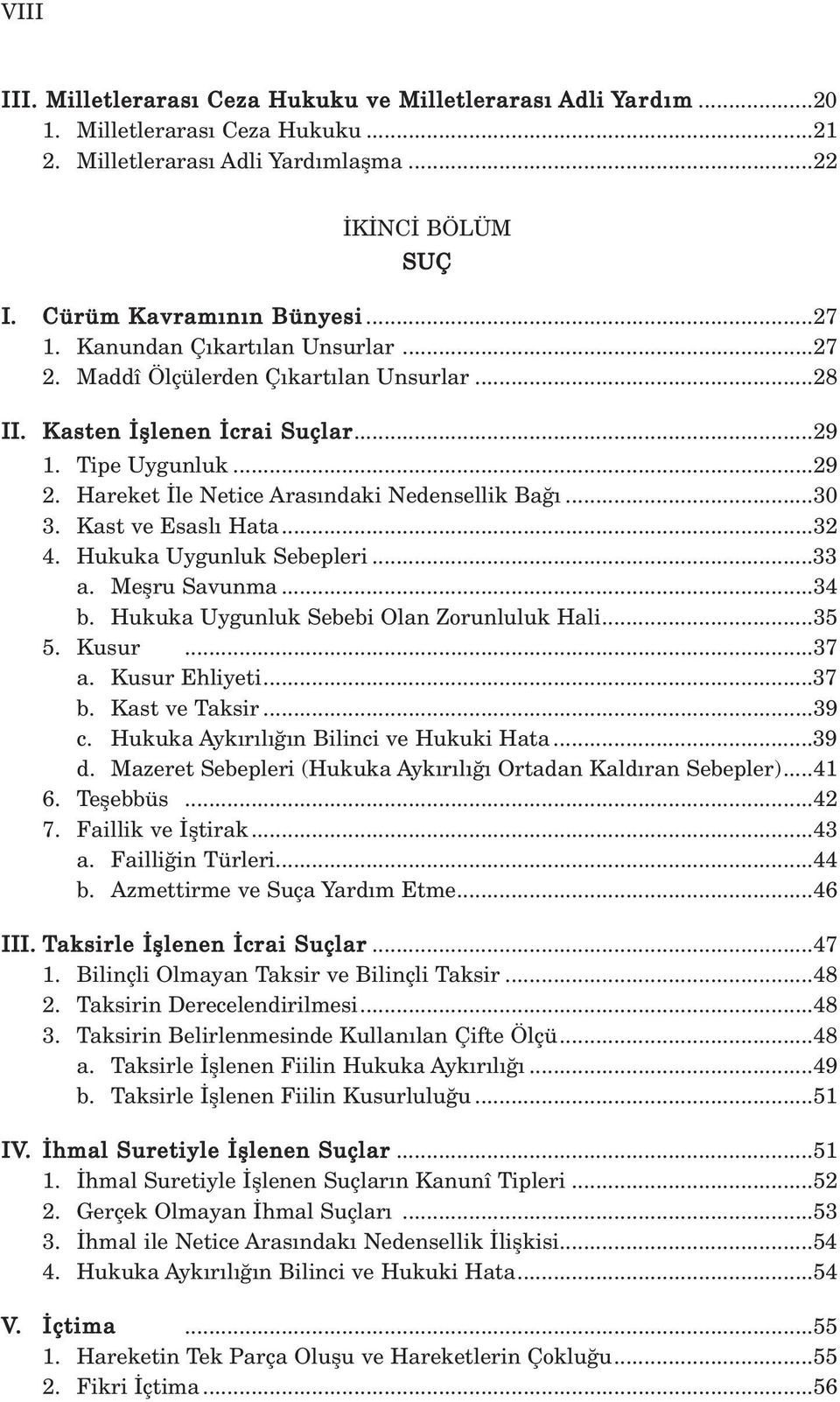 Kast ve Esasl Hata...32 4. Hukuka Uygunluk Sebepleri...33 a. Meflru Savunma...34 b. Hukuka Uygunluk Sebebi Olan Zorunluluk Hali...35 5. Kusur...37 a. Kusur Ehliyeti...37 b. Kast ve Taksir...39 c.