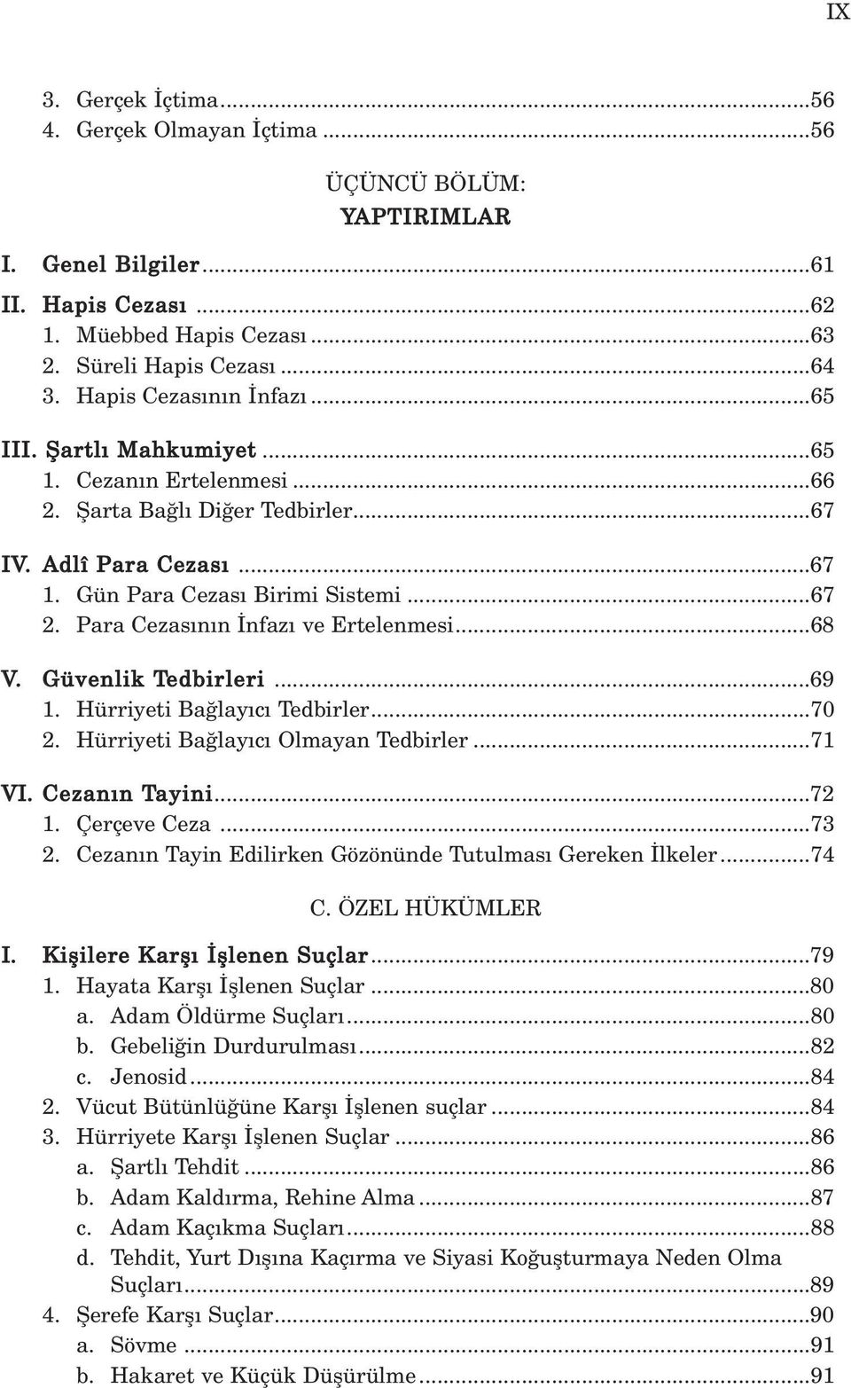 Para Cezas n n nfaz ve Ertelenmesi...68 V. Güvenlik Tedbirleri...69 1. Hürriyeti Ba lay c Tedbirler...70 2. Hürriyeti Ba lay c Olmayan Tedbirler...71 VI. Cezan n Tayini...72 1. Çerçeve Ceza...73 2.