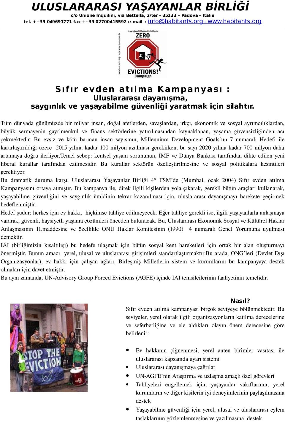 Tüm dünyada günümüzde bir milyar insan, doğal afetlerden, savaşlardan, ırkçı, ekonomik ve sosyal ayrımcılıklardan, büyük sermayenin gayrimenkul ve finans sektörlerine yatırılmasından kaynaklanan,