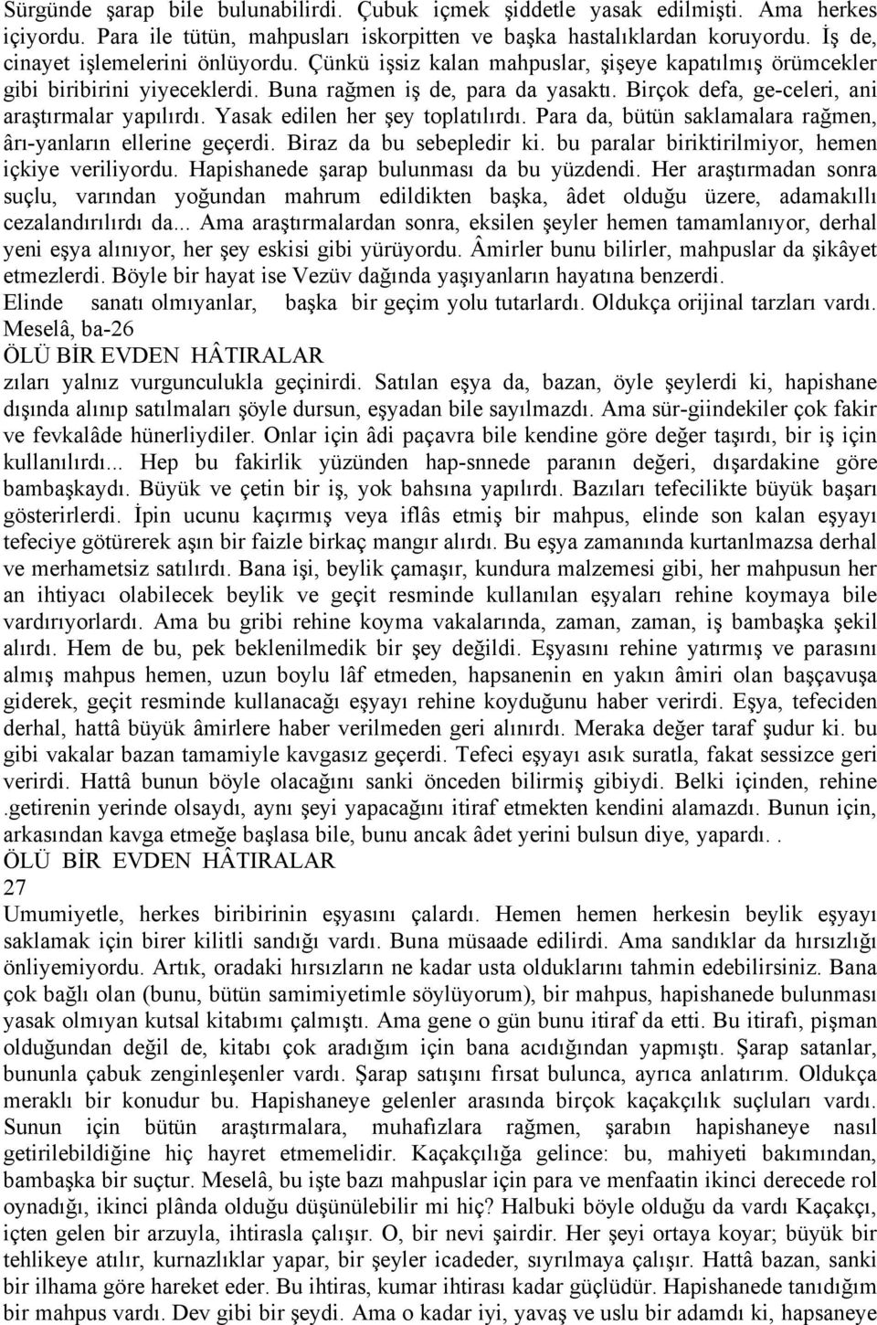 BirÇok defa, ge-celeri, ani araştırmalar yapılırdı. Yasak edilen her şey toplatılırdı. Para da, bätän saklamalara rağmen, årı-yanların ellerine geçerdi. Biraz da bu sebepledir ki.