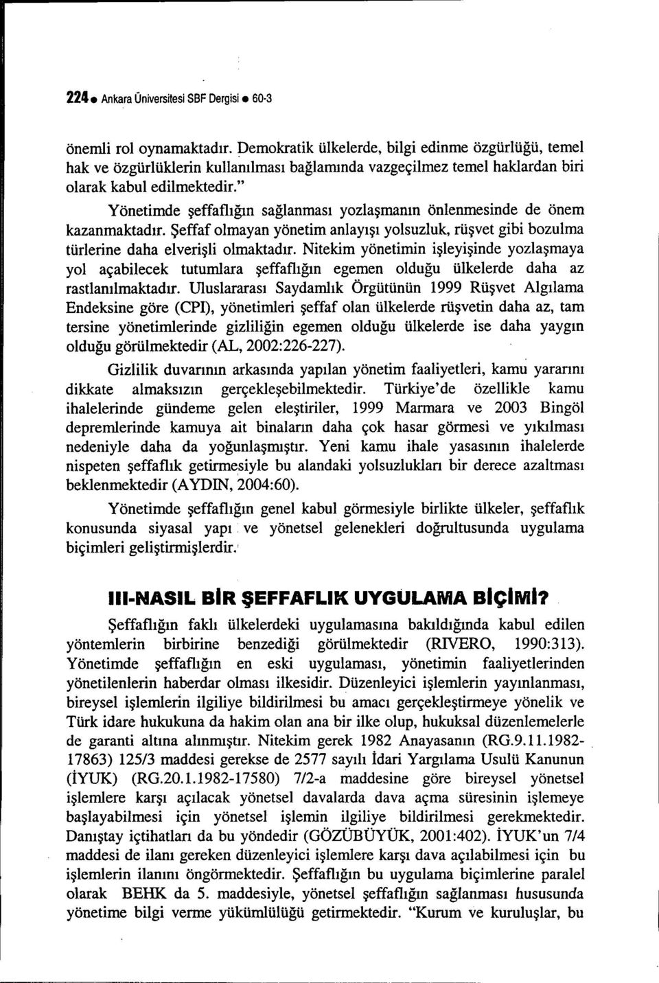 " Yönetimde şeffaflığın sağlanması yozlaşmanın önlenmesinde de önem kazanmaktadır. Şeffaf olmayan yönetim anlayışı yolsuzluk, rüşvet gibi bozulma türlerine daha elverişli olmaktadır.