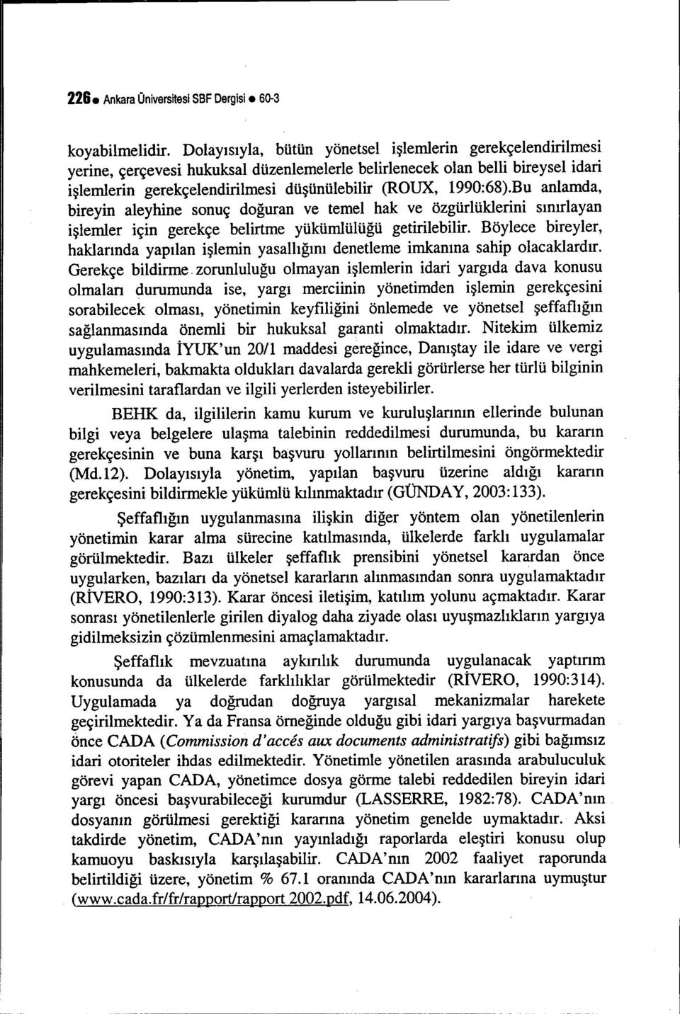 1990:68).Bu anlamda, bireyin aleyhine sonuç doğuran ve temel hak ve özgürlüklerini sınırlayan işlemler için gerekçe belirtme yükümlülüğü getirilebilir.