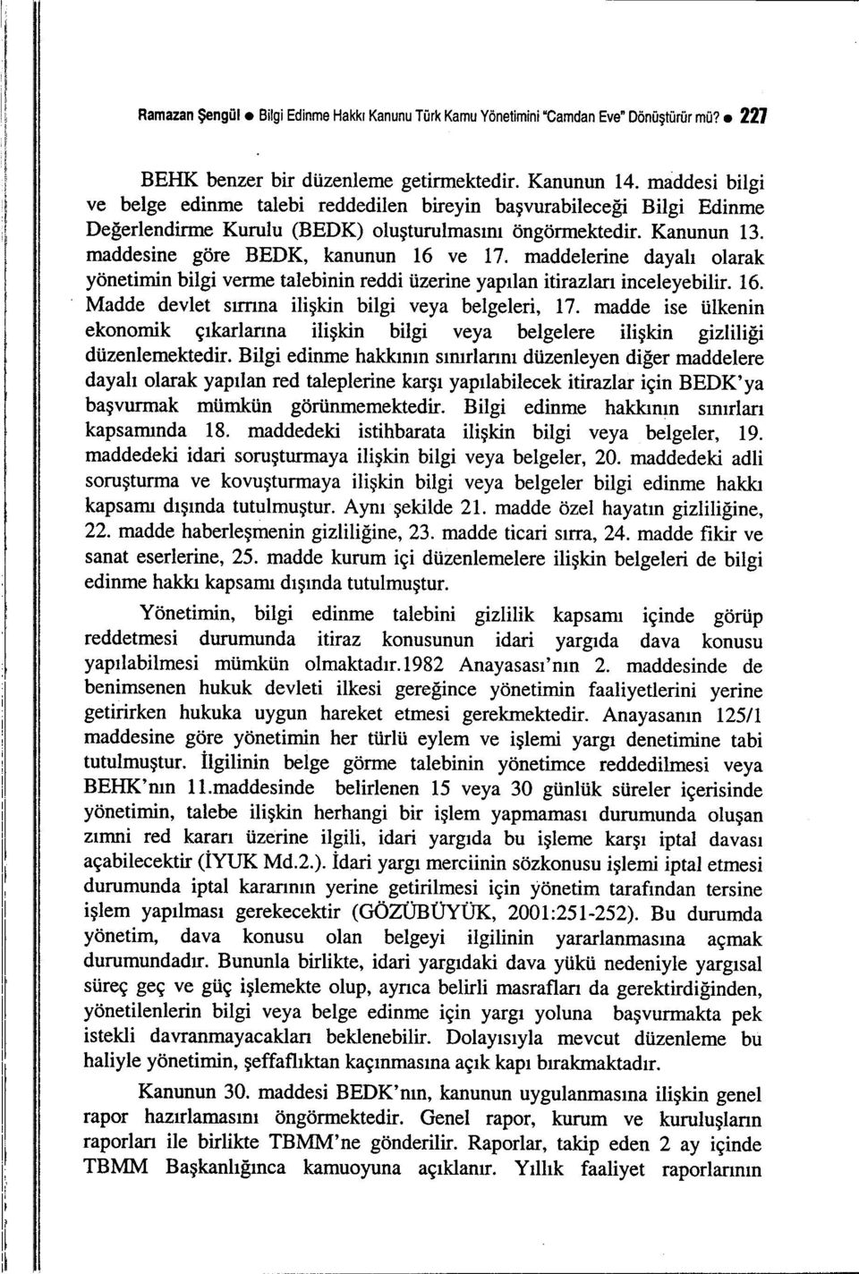 maddelerine dayalı olarak yönetimin bilgi verme talebinin reddi üzerine yapılan itirazları inceleyebilir. 16. Madde devlet sırrına ilişkin bilgi veya belgeleri, 17.