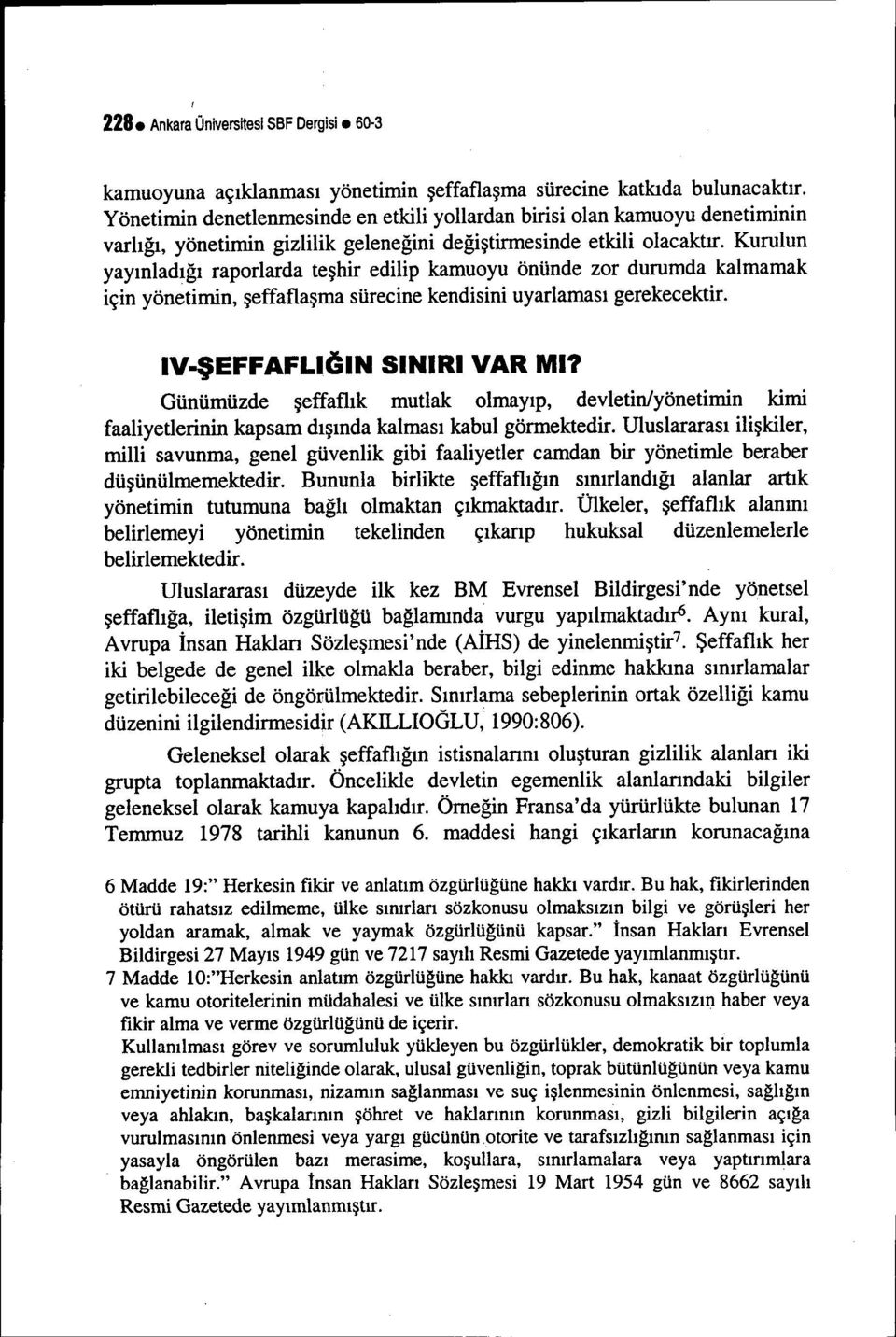 Kurulun yayınladığı raporlarda teşhir edilip kamuoyu önünde zor durumda kalmamak için yönetimin, şeffaflaşma sürecine kendisini uyarlaması gerekecektir. IV-ŞEFFAFLIGIN sınırı VAR MI?