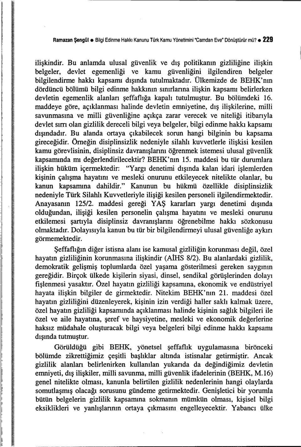 Ülkemizde de BEHK'nın dördüncü bölümü bilgi edinme hakkının sınırlarına ilişkin kapsamı belirlerken devletin egemenlik alanları şeffaflığa kapalı tutulmuştur. Bu bölümdeki 16.