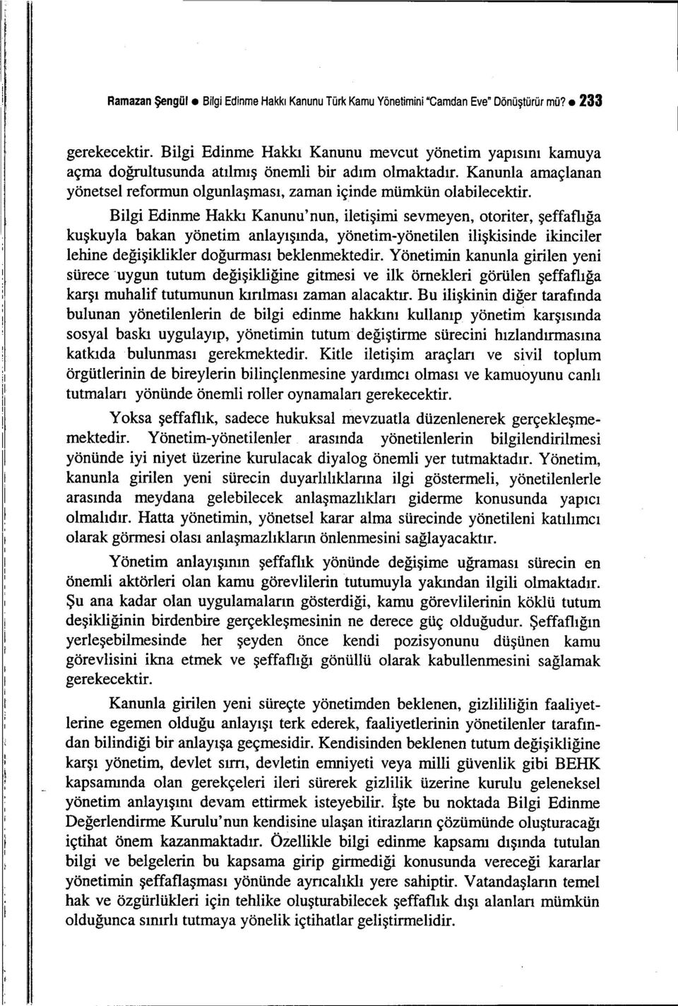 Bilgi Edinme Hakkı Kanunu'nun, iletişimi sevmeyen, otoriter, şeffaflığa kuşkuyla bakan yönetim anlayışında, yönetim-yönetilen ilişkisinde ikinciler lehine değişiklikler doğurması beklenmektedir.