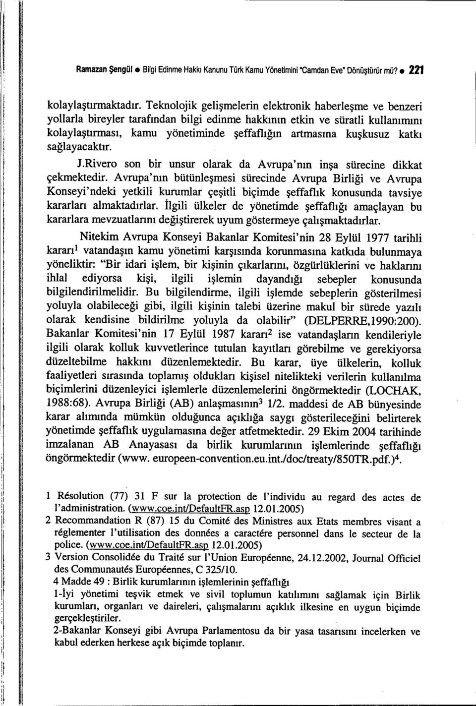 kuşkusuz katkı sağlayacaktır. J.Rivero son bir unsur olarak da Avrupa'nın inşa sürecine dikkat çekmektedir.