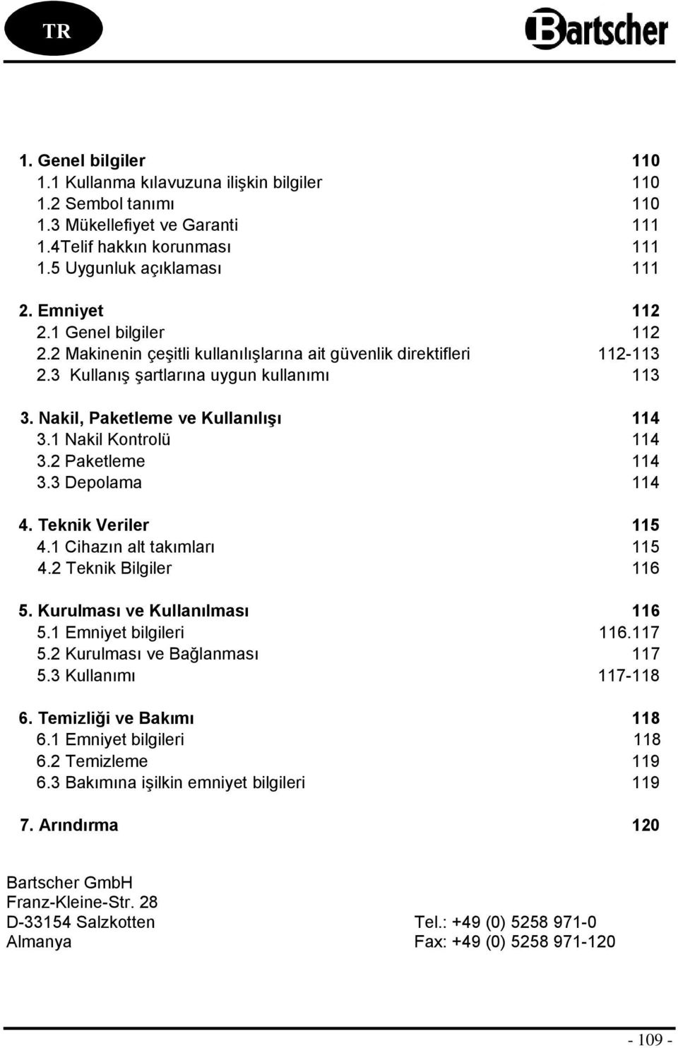 1 Nakil Kontrolü 114 3.2 Paketleme 114 3.3 Depolama 114 4. Teknik Veriler 115 4.1 Cihazın alt takımları 115 4.2 Teknik Bilgiler 116 5. Kurulması ve Kullanılması 116 5.1 Emniyet bilgileri 116.117 5.