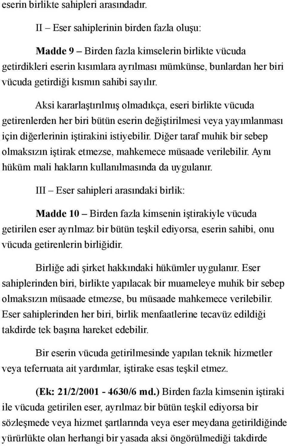 Aksi kararlaştırılmış olmadıkça, eseri birlikte vücuda getirenlerden her biri bütün eserin değiştirilmesi veya yayımlanması için diğerlerinin iştirakini istiyebilir.