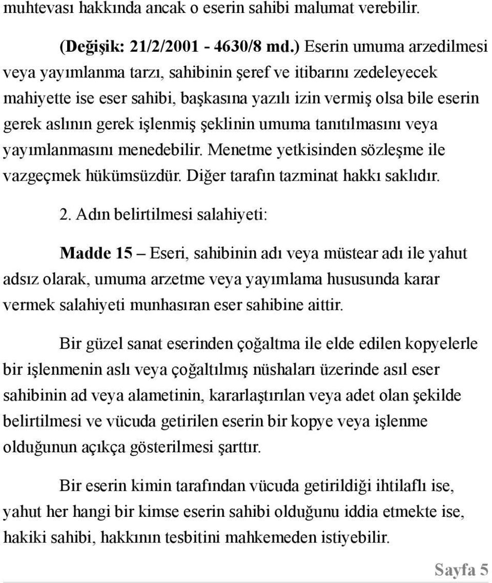 şeklinin umuma tanıtılmasını veya yayımlanmasını menedebilir. Menetme yetkisinden sözleşme ile vazgeçmek hükümsüzdür. Diğer tarafın tazminat hakkı saklıdır. 2.