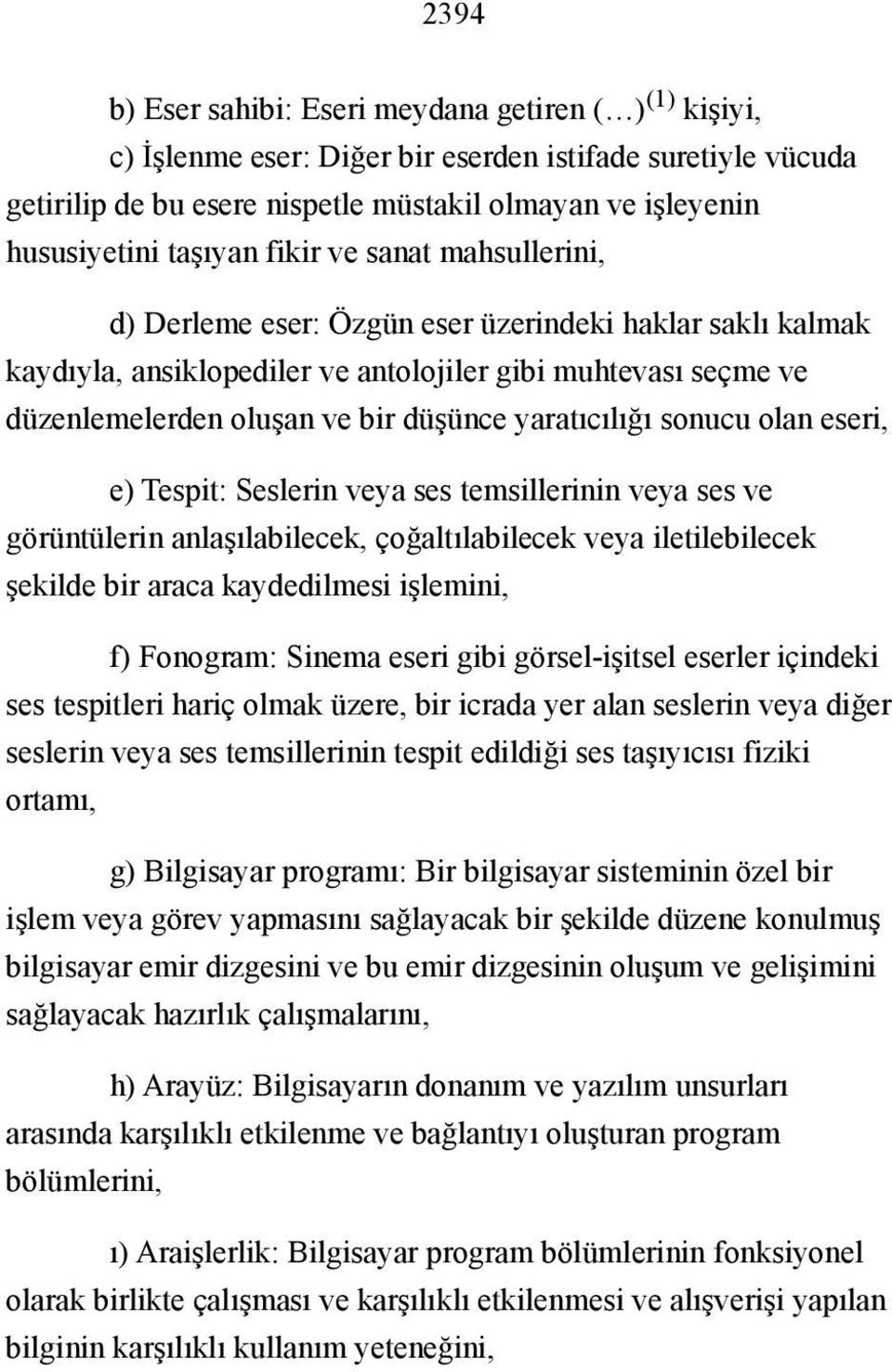 yaratıcılığı sonucu olan eseri, e) Tespit: Seslerin veya ses temsillerinin veya ses ve görüntülerin anlaşılabilecek, çoğaltılabilecek veya iletilebilecek şekilde bir araca kaydedilmesi işlemini, f)