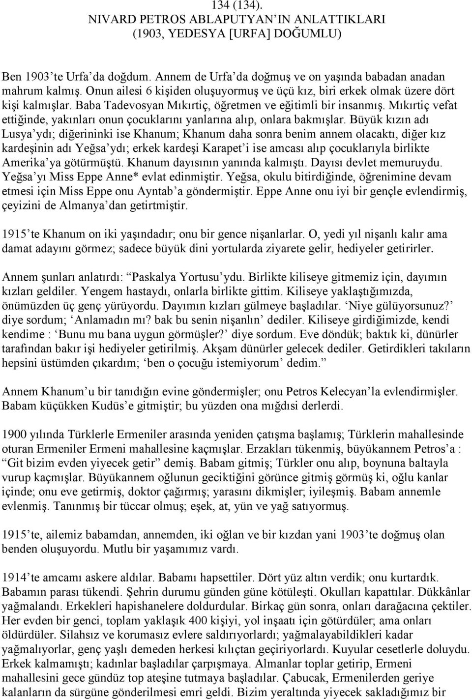 Mıkırtiç vefat ettiğinde, yakınları onun çocuklarını yanlarına alıp, onlara bakmıģlar.