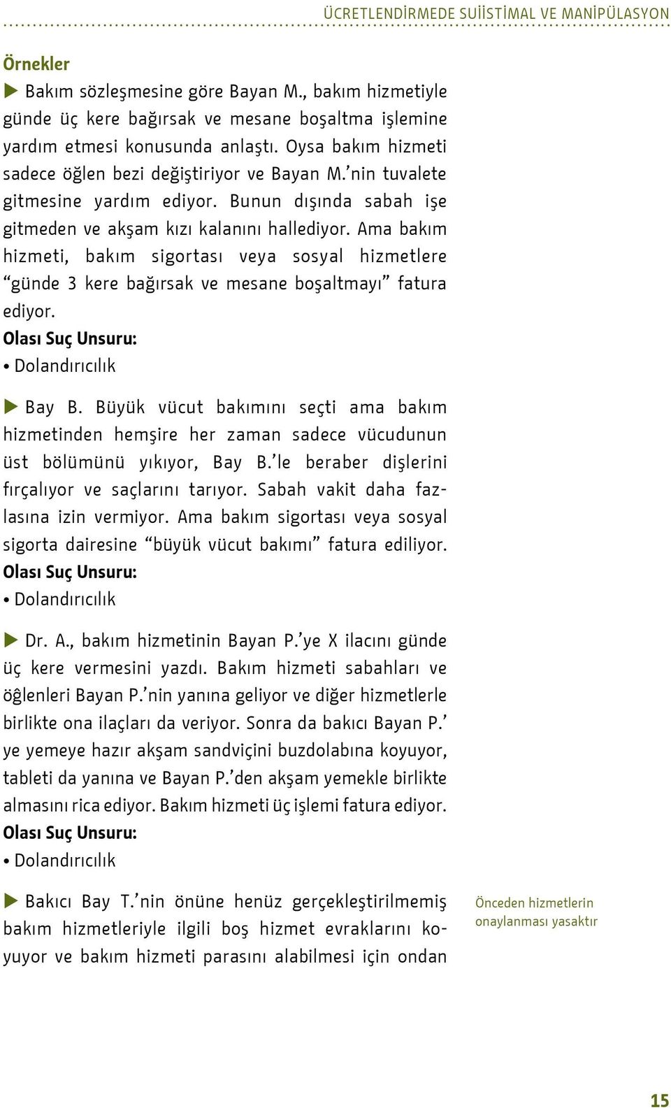 Ama bakım hizmeti, bakım sigortası veya sosyal hizmetlere günde 3 kere bağırsak ve mesane boşaltmayı fatura ediyor. olası Suç Unsuru: Dolandırıcılık u Bay B.