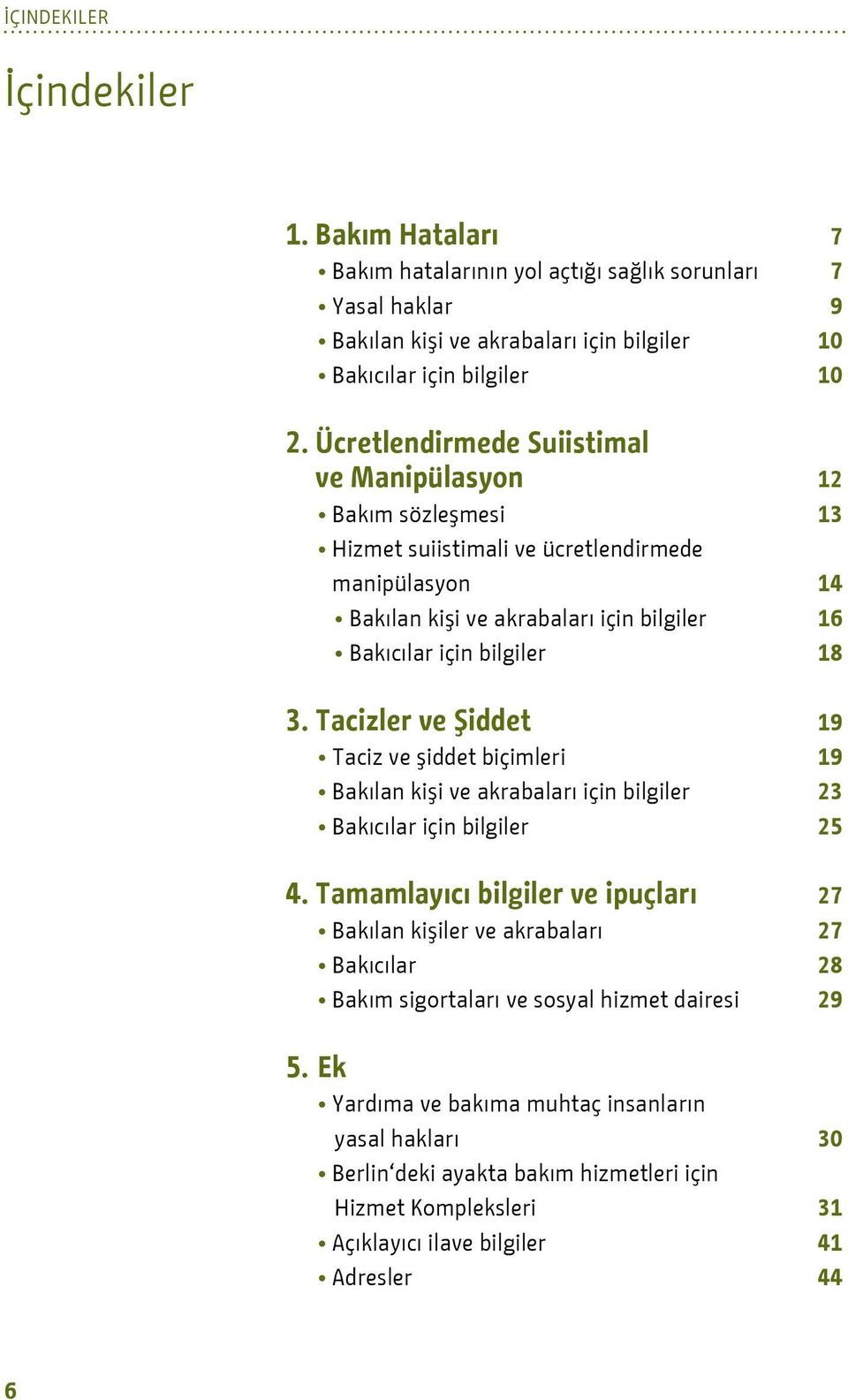 Tacizler ve Şiddet 19 Taciz ve şiddet biçimleri 19 Bakılan kişi ve akrabaları için bilgiler 23 Bakıcılar için bilgiler 25 4.