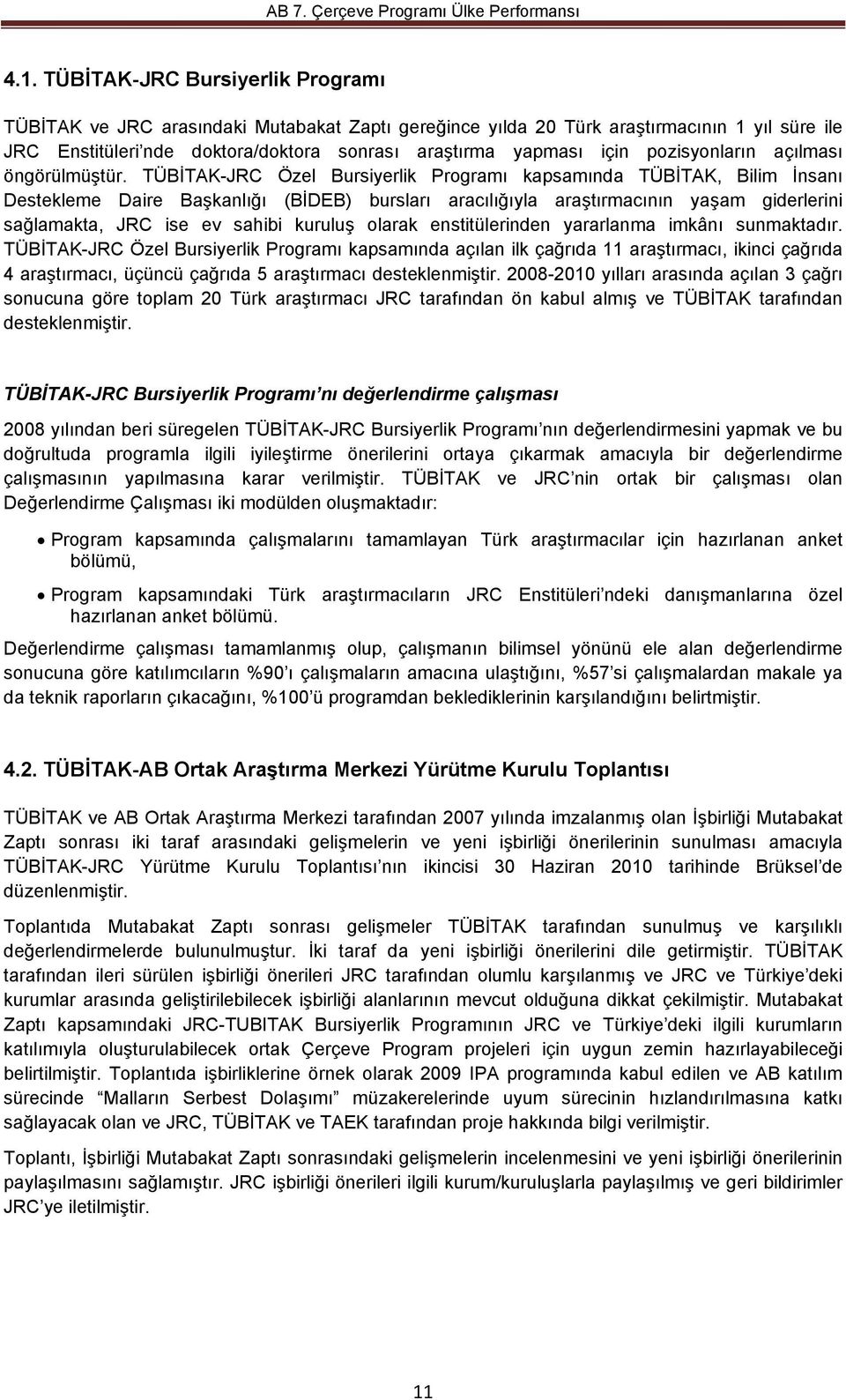 -JRC Özel Bursiyerlik Programı kapsamında, Bilim İnsanı Destekleme Daire Başkanlığı (BİDEB) bursları aracılığıyla araştırmacının yaşam giderlerini sağlamakta, JRC ise ev sahibi kuruluş olarak