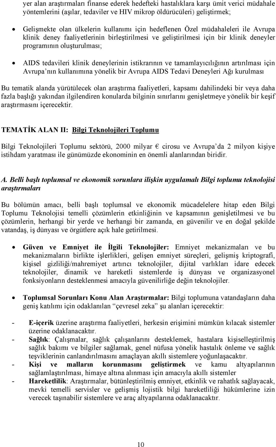 istikrarının ve tamamlayıcılığının artırılması için Avrupa nın kullanımına yönelik bir Avrupa AIDS Tedavi Deneyleri Ağı kurulması Bu tematik alanda yürütülecek olan araştırma faaliyetleri, kapsamı