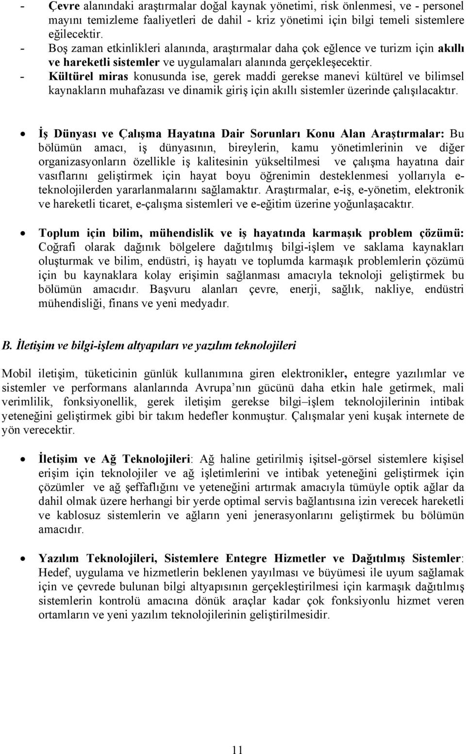 - Kültürel miras konusunda ise, gerek maddi gerekse manevi kültürel ve bilimsel kaynakların muhafazası ve dinamik giriş için akıllı sistemler üzerinde çalışılacaktır.