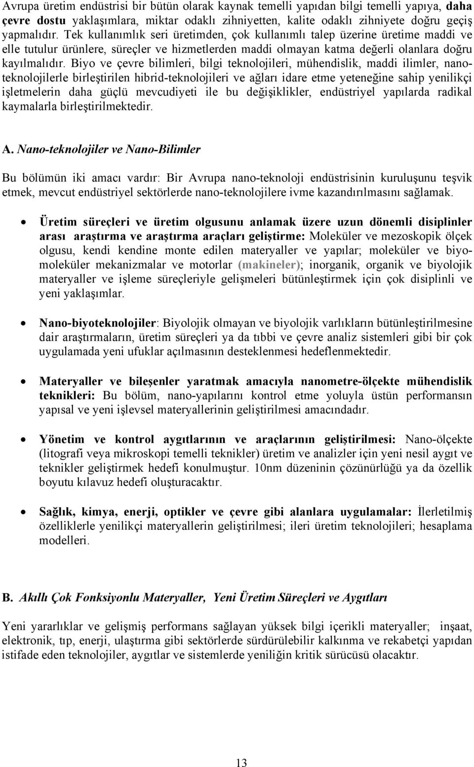 Biyo ve çevre bilimleri, bilgi teknolojileri, mühendislik, maddi ilimler, nanoteknolojilerle birleştirilen hibrid-teknolojileri ve ağları idare etme yeteneğine sahip yenilikçi işletmelerin daha güçlü