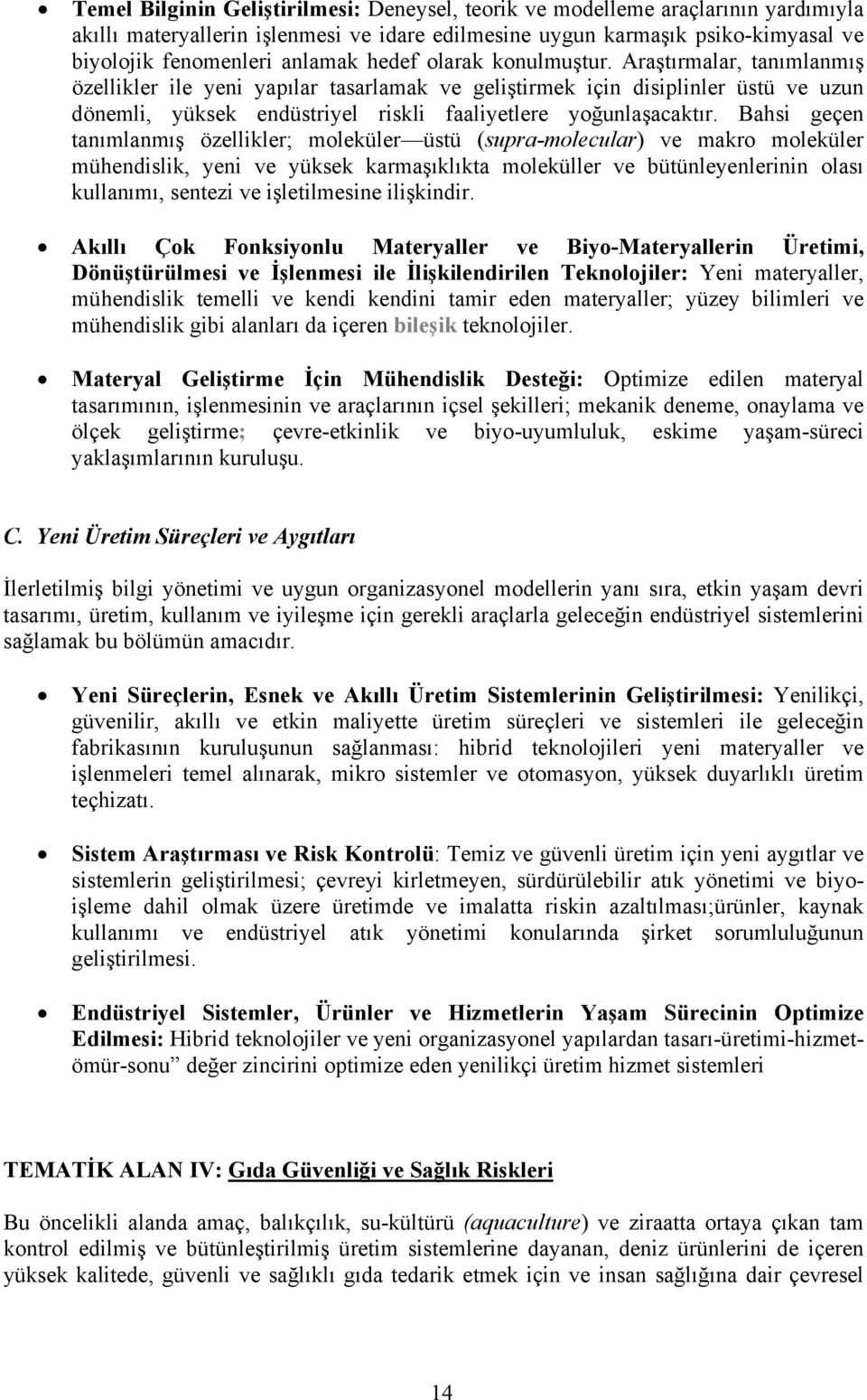 Bahsi geçen tanımlanmış özellikler; moleküler üstü (supra-molecular) ve makro moleküler mühendislik, yeni ve yüksek karmaşıklıkta moleküller ve bütünleyenlerinin olası kullanımı, sentezi ve