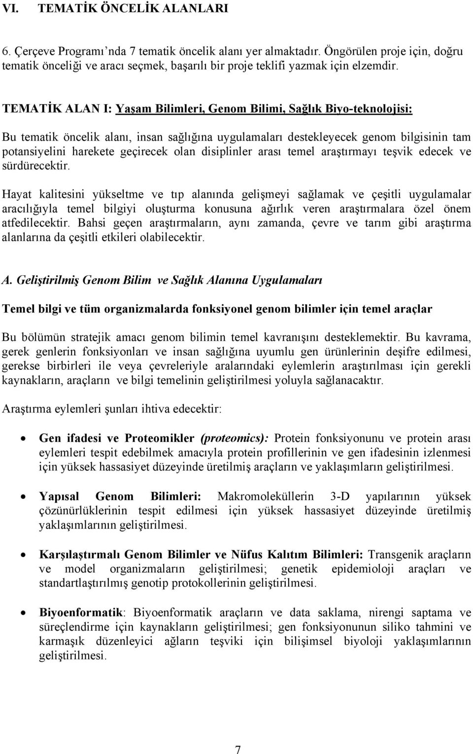 TEMATİK ALAN I: Yaşam Bilimleri, Genom Bilimi, Sağlık Biyo-teknolojisi: Bu tematik öncelik alanı, insan sağlığına uygulamaları destekleyecek genom bilgisinin tam potansiyelini harekete geçirecek olan