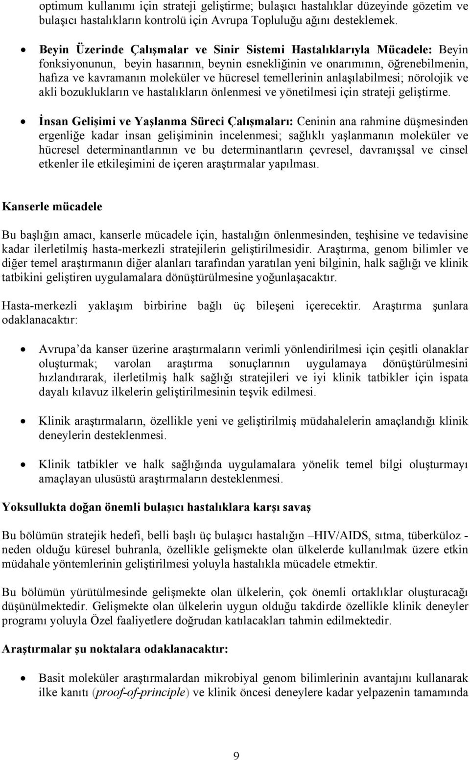 hücresel temellerinin anlaşılabilmesi; nörolojik ve akli bozuklukların ve hastalıkların önlenmesi ve yönetilmesi için strateji geliştirme.