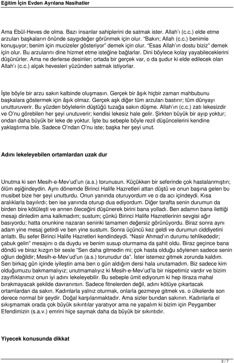 Ama ne derlerse desinler; ortada bir gerçek var, o da şudur ki elde edilecek olan Allah ı (c.c.) alçak hevesleri yüzünden satmak istiyorlar. İşte böyle bir arzu sakın kalbinde oluşmasın.