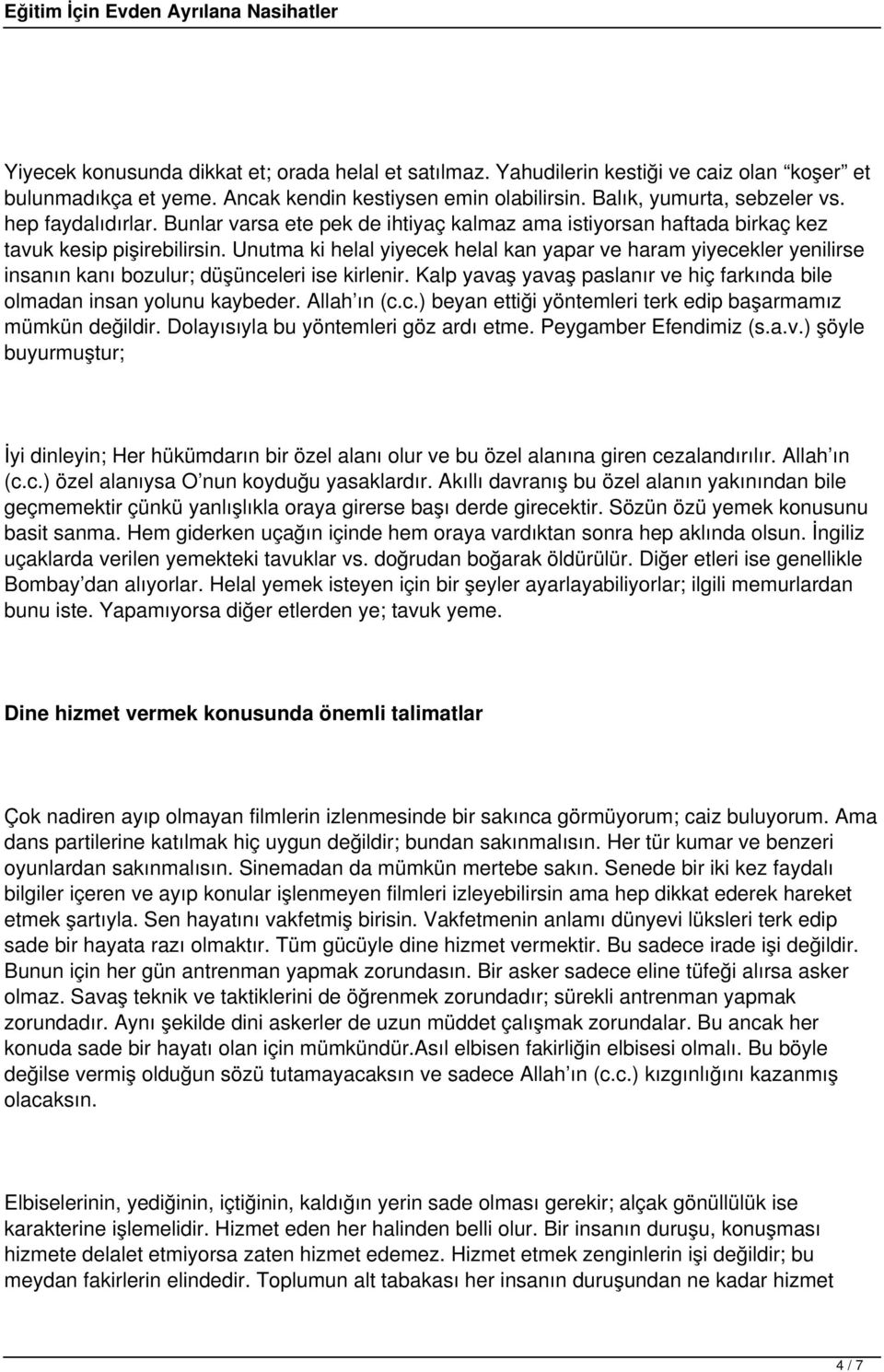 Unutma ki helal yiyecek helal kan yapar ve haram yiyecekler yenilirse insanın kanı bozulur; düşünceleri ise kirlenir. Kalp yavaş yavaş paslanır ve hiç farkında bile olmadan insan yolunu kaybeder.