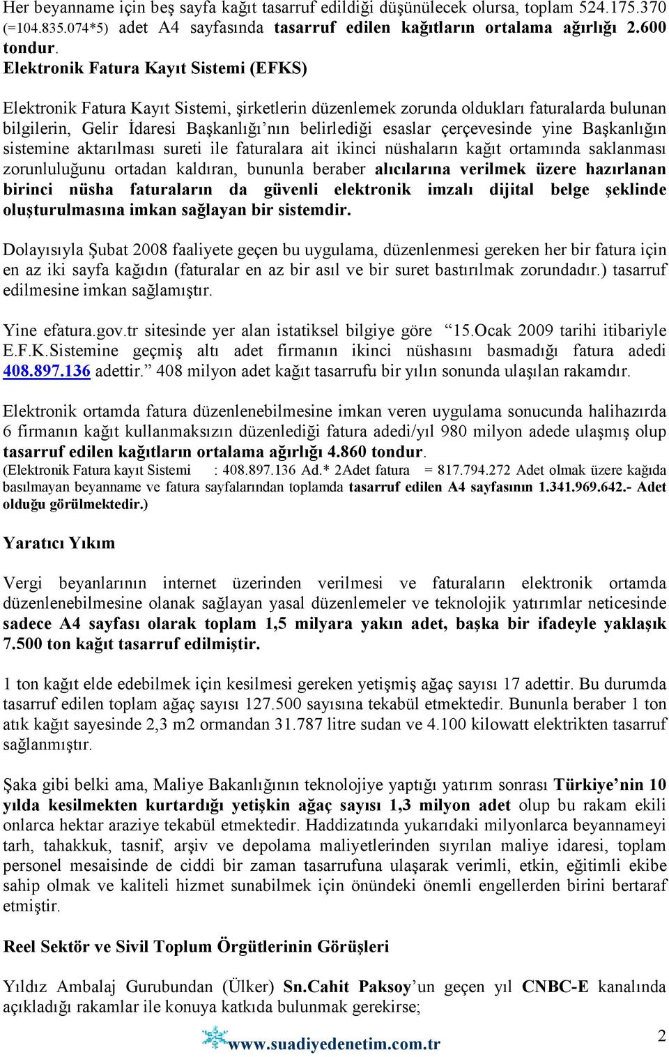 çerçevesinde yine Başkanlığın sistemine aktarılması sureti ile faturalara ait ikinci nüshaların kağıt ortamında saklanması zorunluluğunu ortadan kaldıran, bununla beraber alıcılarına verilmek üzere