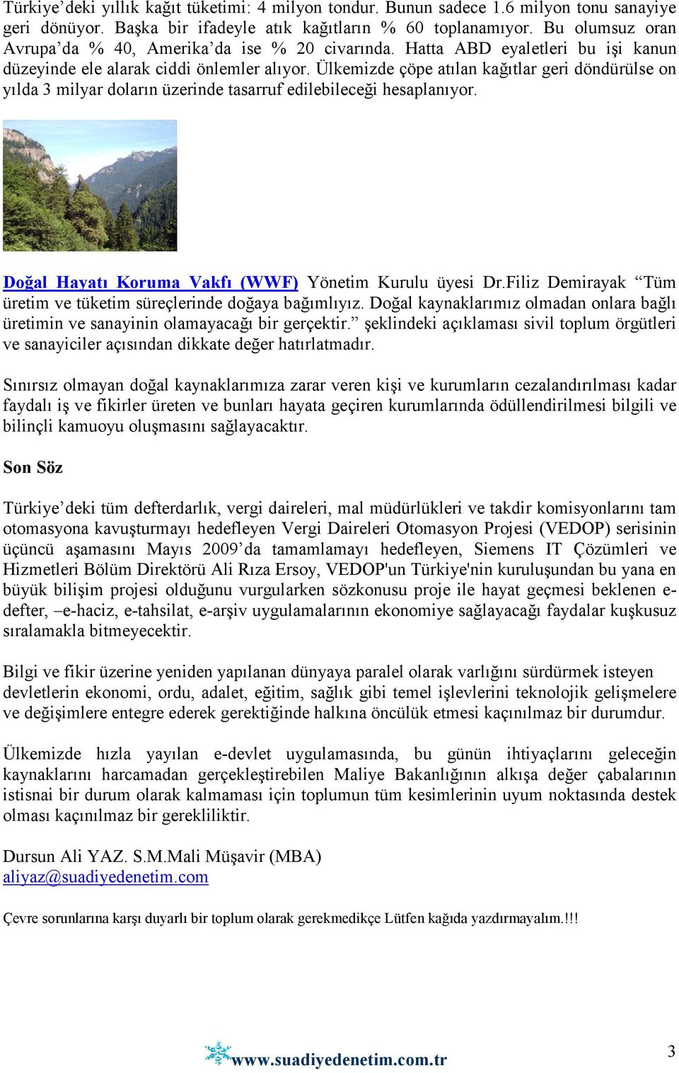 Ülkemizde çöpe atılan kağıtlar geri döndürülse on yılda 3 milyar doların üzerinde tasarruf edilebileceği hesaplanıyor. Doğal Hayatı Koruma Vakfı (WWF) Yönetim Kurulu üyesi Dr.