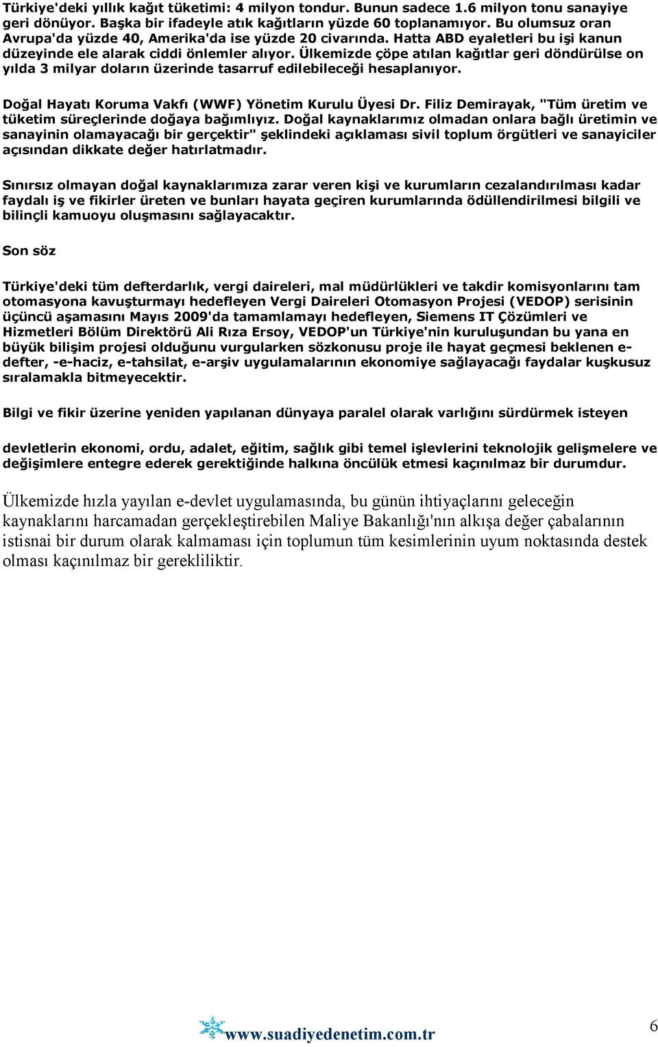 Ülkemizde çöpe atılan kağıtlar geri döndürülse on yılda 3 milyar doların üzerinde tasarruf edilebileceği hesaplanıyor. Doğal Hayatı Koruma Vakfı (WWF) Yönetim Kurulu Üyesi Dr.