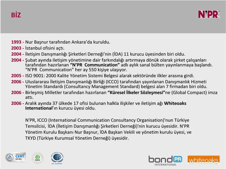 N PR Communication her ay 550 kişiye ulaşıyor. 2005 - ISO 9001: 2000 Kalite Yönetim Sistemi Belgesi alarak sektöründe ilkler arasına girdi.