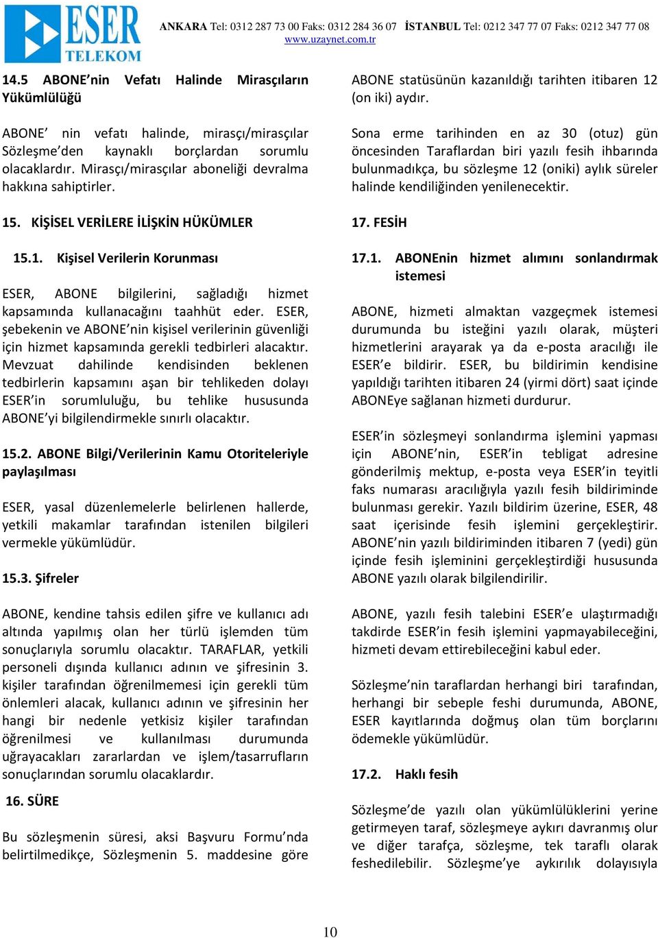 ESER, şebekenin ve ABONE nin kişisel verilerinin güvenliği için hizmet kapsamında gerekli tedbirleri alacaktır.