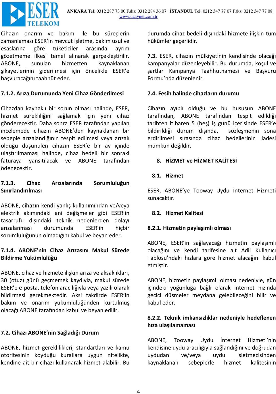 Arıza Durumunda Yeni Cihaz Gönderilmesi Cihazdan kaynaklı bir sorun olması halinde, ESER, hizmet sürekliliğini sağlamak için yeni cihaz gönderecektir.