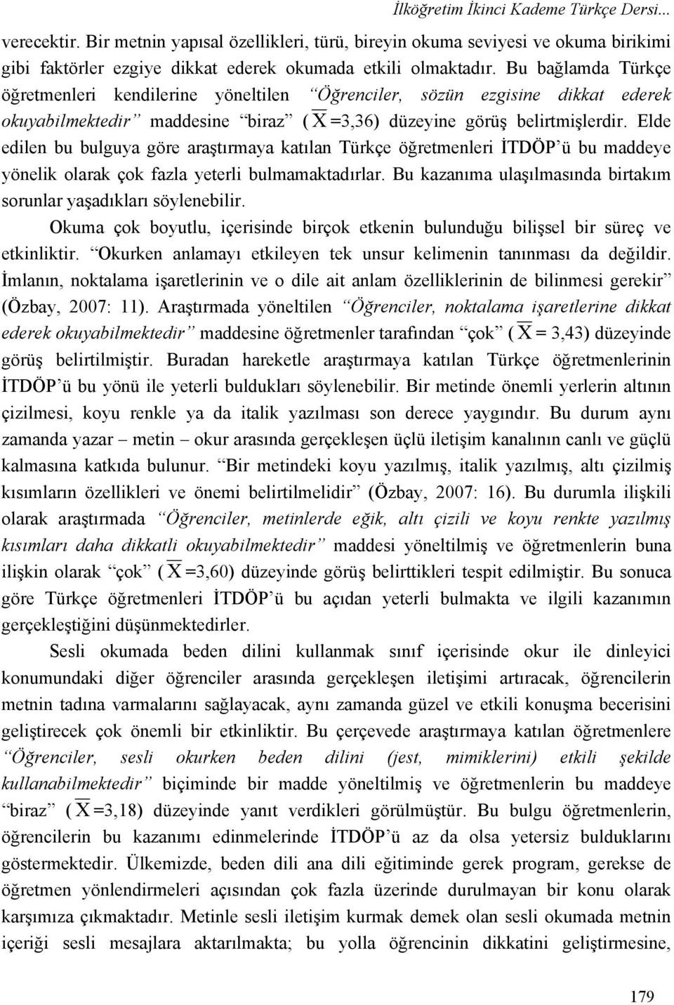 Elde edilen bu bulguya göre araştırmaya katılan Türkçe öğretmenleri İTDÖP ü bu maddeye yönelik olarak çok fazla yeterli bulmamaktadırlar.