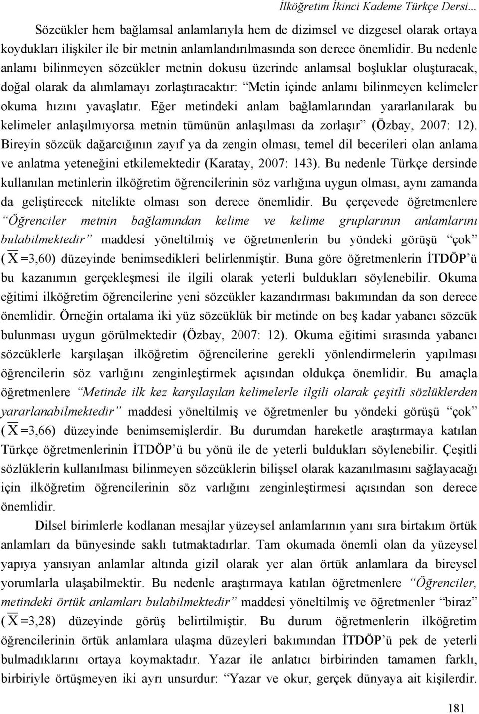 yavaşlatır. Eğer metindeki anlam bağlamlarından yararlanılarak bu kelimeler anlaşılmıyorsa metnin tümünün anlaşılması da zorlaşır (Özbay, 2007: 12).